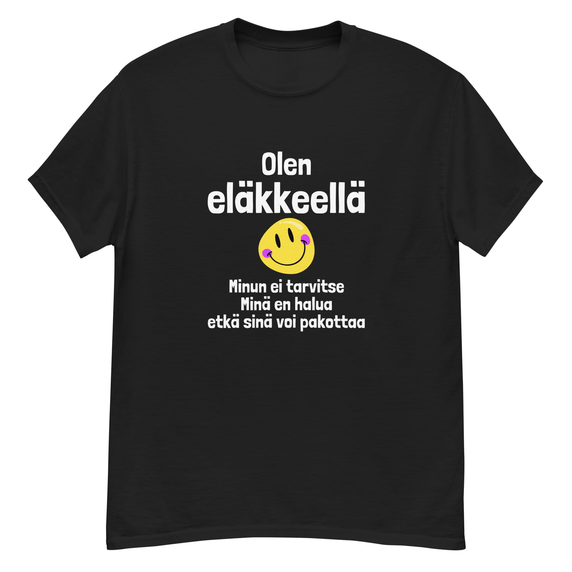 Olen eläkkeellä - Minun ei tarvitse, minä en halua, etkä sinä voi pakottaa | T-paita
